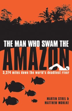 The Man Who Swam the Amazon - 3,274 Miles Down the World's Deadliest River