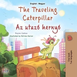 The Traveling Caterpillar Az utazó hernyó - English Hungarian Bilingual Collection