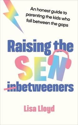 Raising the SEN-Betweeners - The Sunday Times bestselling guide to parenting the kids who fall between the gaps