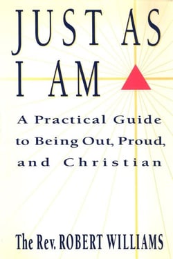 Just As I Am - A Practical Guide to Being Out, Proud, and Christian