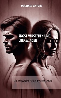 Angst verstehen und überwinden: Ein Wegweiser für ein freieres Leben - Angst verstehen, annehmen und überwinden: Dein Wegweiser zu innerer Freiheit, Gelassenheit und Selbstvertrauen.