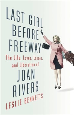 Last Girl Before Freeway - The Life, Loves, Losses, and Liberation of Joan Rivers