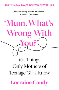 ‘Mum, What’s Wrong with You?’ - 101 Things Only Mothers of Teenage Girls Know