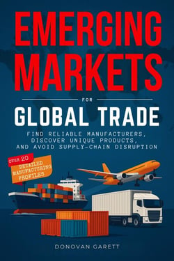 Emerging Markets for Global Trade: Find Reliable Manufacturers, Discover Unique Products, and Avoid Supply-Chain Disruption