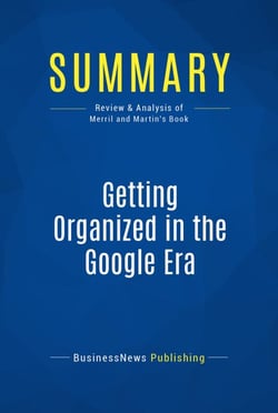 Summary: Getting Organized in the Google Era - Review and Analysis of Merril and Martin's Book