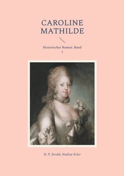Caroline Mathilde - Historischer Roman. Band 1