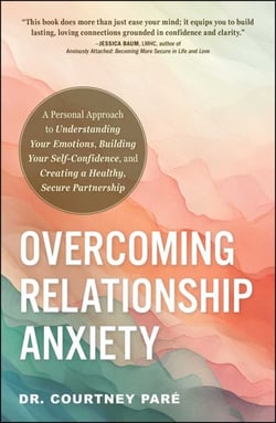 Overcoming Relationship Anxiety - A Personal Approach to Understanding Your Emotions, Building Your Self-Confidence, and Creating a Healthy, Secure Partnership