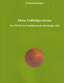 Kleine Fußballgeschichte - Von 1945 bis zur Einführung der Bundesliga 1963