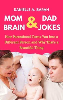 Mom Brain &amp; Dad Jokes: How Parenthood Turns You into a Different Person and Why That’s a Beautiful Thing