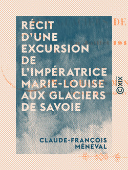 Récit d'une excursion de l'impératrice Marie-Louise aux glaciers de Savoie - En juillet 1814