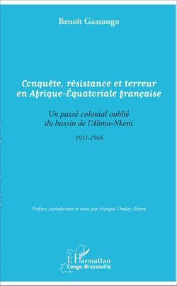 Conquête, résistance et terreur en Afrique - Equatoriale française - Un passé colonial oublié du bassin de l'Alima-Nkeni - 1911-1946