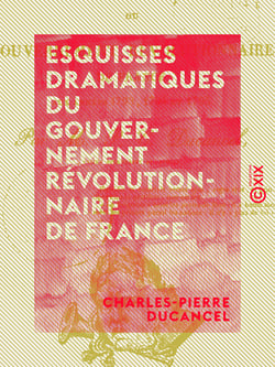 Esquisses dramatiques du gouvernement révolutionnaire de France - Aux années 1793, 1794 et 1795