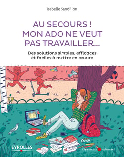 Au secours mon ado ne veut pas travailler ! - Des solutions simples efficaces et faciles à mettre en oeuvre