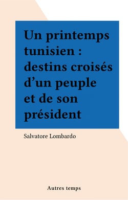 Un printemps tunisien : destins croisés d'un peuple et de son président