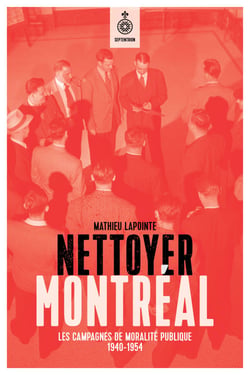 Nettoyer Montréal - Les campagnes de moralité publique, 1940-1954