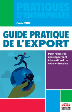 Guide pratique de l'export - Pour réussir le développement international de votre entreprise