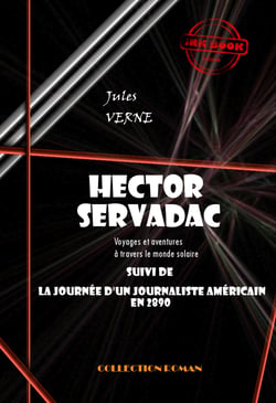 Hector Servadac, voyages et aventures à travers le monde solaire (suivi de la Journée d’un Américain en 2890) [édition intégrale revue et mise à jour] - édition intégrale