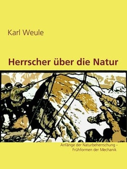 Herrscher über die NaturAnfänge der Naturbeherrschung - Frühformen der Mechanik - und der Erfindungsgeist der Naturvölker