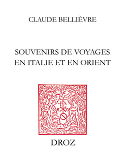 Souvenirs de voyages en Italie et en Orient et Notes historiques, pièces de vers - Précédés d'une notice sur C. Bellièvre, sa famille et son œuvre par Jean Tricou