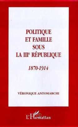 Politique et famille sous la IIIe République - 1870-1914