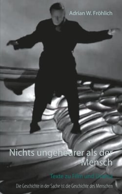 Nichts ungeheurer als der Mensch - Texte zu Film und Drama