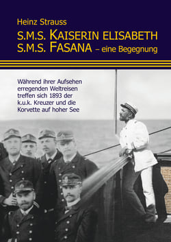 S.M.S. Kaiserin Elisabeth S.M.S. Fasana - eine Begegnung - Während ihrer Aufsehen erregenden Weltreisen treffen sich 1893 der k.u.k. Kreuzer und die Korvette auf hoher See