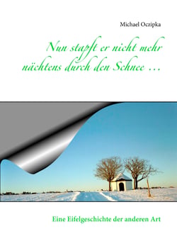 Nun stapft er nicht mehr nächtens durch den Schnee ... - Eine Eifelgeschichte der anderen Art