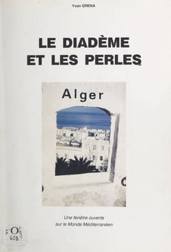 Le diadème et les perles - Alger, une fenêtre ouverte sur le monde méditerranéen