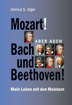 Mozart! Aber auch Bach und Beethoven! - Mein Leben mit den Meistern