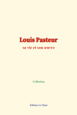Louis Pasteur - sa vie et son œuvre
