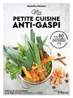 Ma petite cuisine anti-gaspi - Tous les conseils pour cuisiner malin et éco-responsable avec 80 recettes