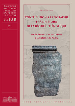 Contribution à l’épigraphie et à l’histoire de la Béotie hellénistique - De la destruction de Thèbes à la bataille de Pydna