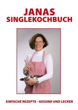 Janas Singlekochbuch - einfache Rezepte - gesund und lecker