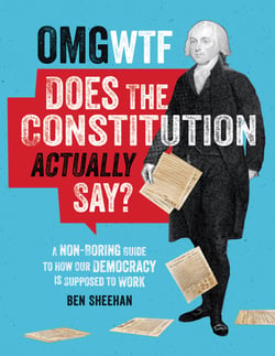 What Does the Constitution Actually Say? - A Non-Boring Guide to How Our Democracy is Supposed to Work