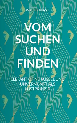 Vom Suchen und Finden - Elefant ohne Rüssel und Unvernunft als Lustprinzip