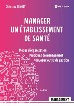 Manager un établissement de santé - Modes d'organisation, pratiques de management, nouveaux outils de gestion