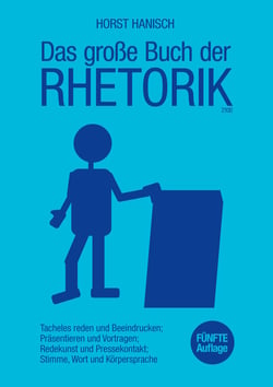 Das große Buch der Rhetorik 2100 - Tacheles reden und Beeindrucken; Präsentieren und Vortragen; Redekunst und Pressekontakt; Stimme, Wort und Körpersprache