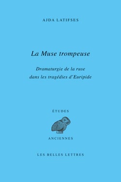 La Muse trompeuse - Dramaturgie de la ruse dans les tragédies d'Euripide