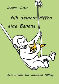 Gib deinem Affen eine Banane - Zen-Koans für unseren Alltag