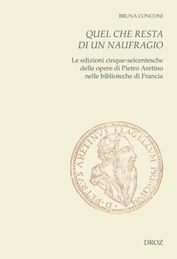 Quel che resta di un naufragio - Le edizioni cinque-seicentesche delle opere di Pietro Aretino nelle biblioteche di Francia. Con un repertorio