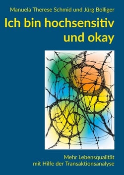 Ich bin hochsensitiv und okay - Mehr Lebensqualität mit Hilfe der Transaktionsanalyse