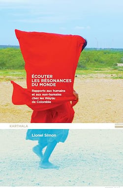Ecouter les résonances du monde - Rapports aux humains et aux non-humains chez les Wayùu de Colombie