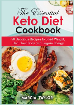 The Essential Keto Diet Cookbook - 50 Delicious Recipes to Shed Weight, Heal Your Body and Regain Energy