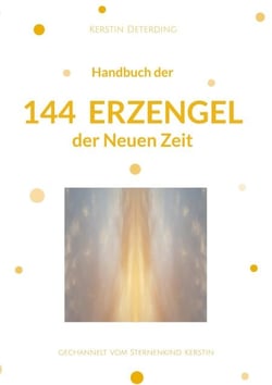 Handbuch der 144 Erzengel der Neuen Zeit - gechannelt vom Sternenkind Kerstin