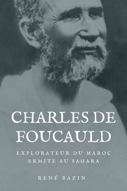 Charles de Foucauld - Explorateur du Maroc, Ermite au Sahara