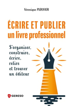 Écrire et publier un livre professionnel - S'organiser, construire, écrire, relire et trouver un éditeur