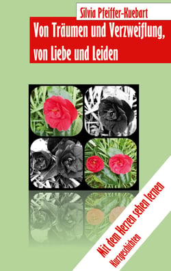 Von Träumen und Verzweiflung, von Liebe und Leiden - Mit dem Herzen sehen lernen - Kurzgeschichten