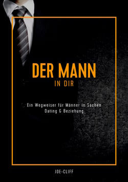 Der Mann in dir - Ein Wegweiser für Männer in Sachen Dating &amp; Beziehung