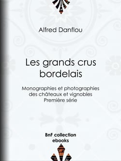 Les Grands Crus bordelais : monographies et photographies des châteaux et vignobles - Première série