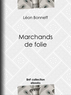 Marchands de folie - Cabaret des halles et des faubourgs - Cabaret-tâcheron - Cabaret-cantinier - Cabaret-placeur - Cabaret de luxe - L'Estaminet des mineurs - Au pays du "Petit Sou" : sur les quais de Rouen - Au pays de ...